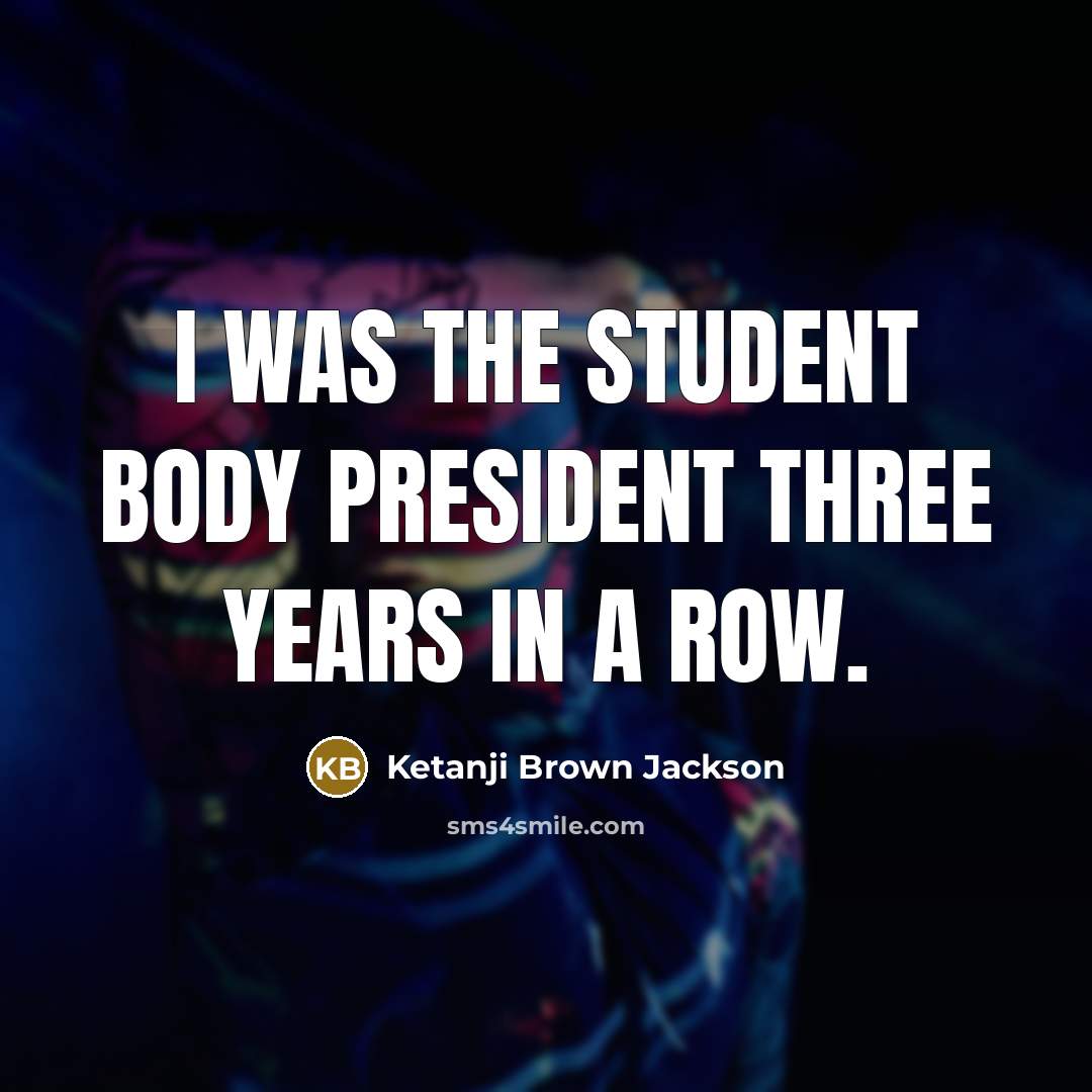 “I was the student body president three years in a…” quote by Ketanji Brown Jackson