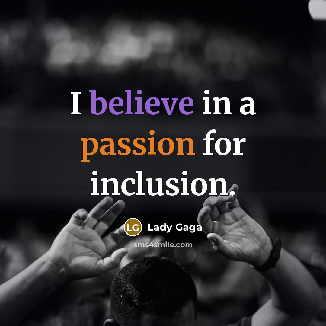 “I believe in a passion for inclusion.…” quote by Lady Gaga