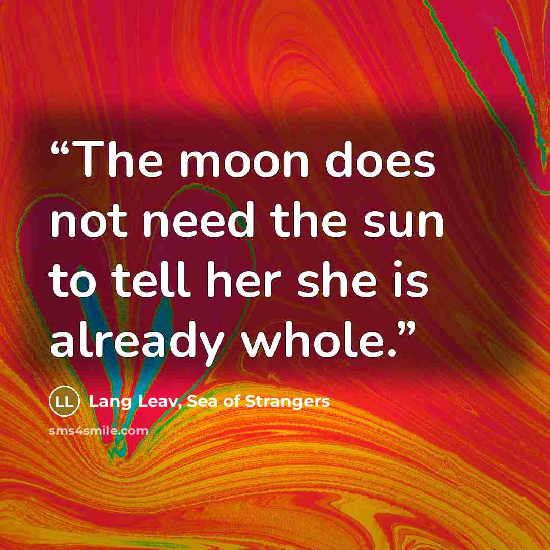 “The moon does not need the sun to tell her she is already whole.” quote by Lang Leav, Sea of Strangers