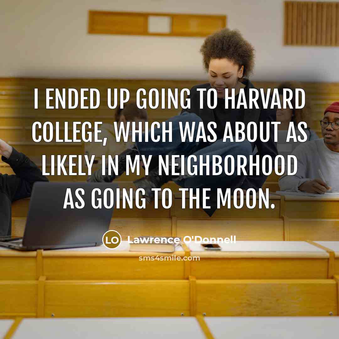“I ended up going to Harvard College, which was about…” quote by Lawrence O'Donnell