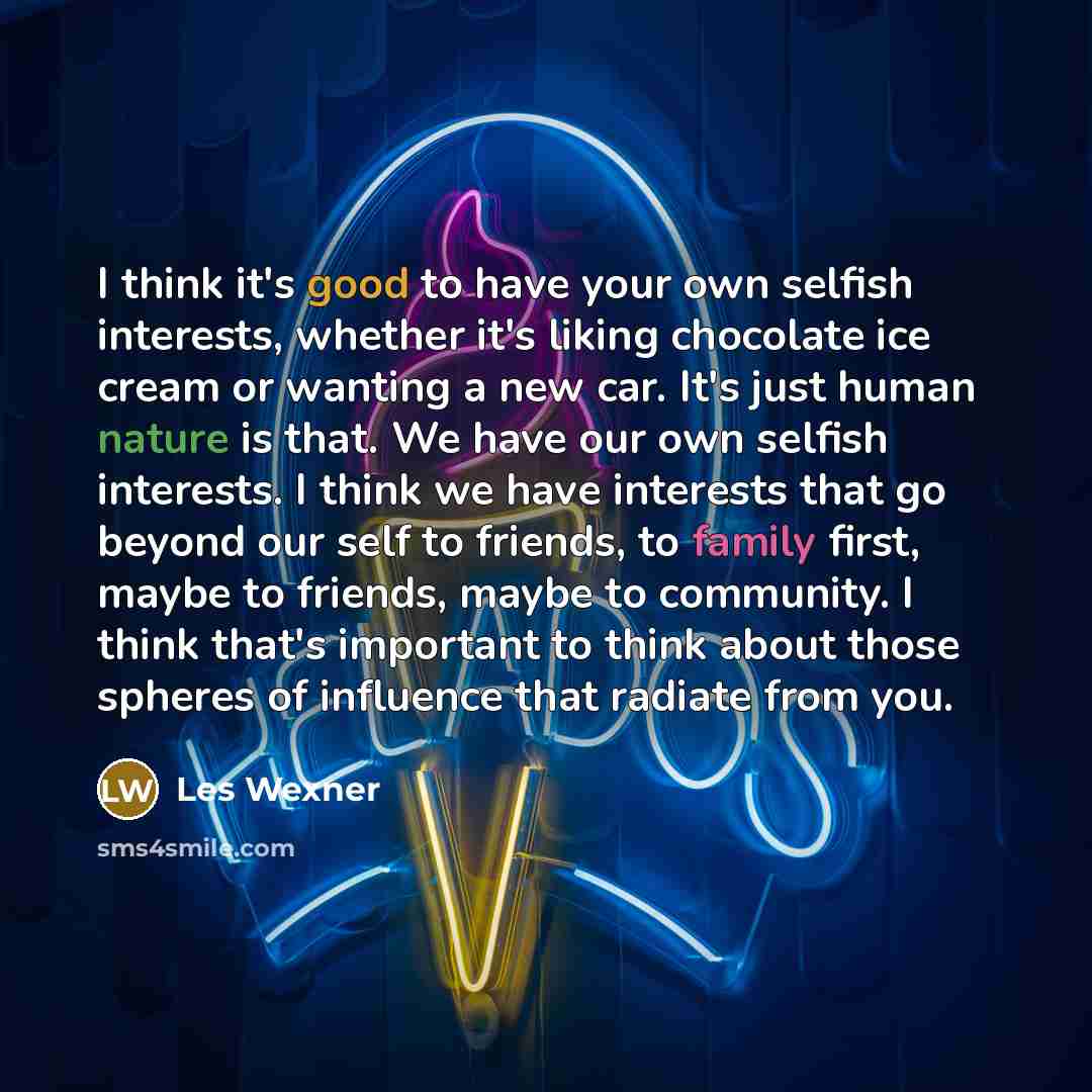 “I think it's good to have your own selfish interests,…” quote by Les Wexner