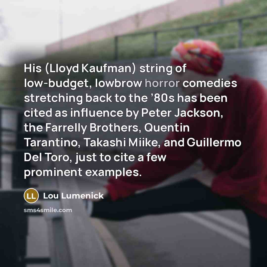“His (Lloyd Kaufman) string of low-budget, lowbrow horror comedies stretching…” quote by Lou Lumenick