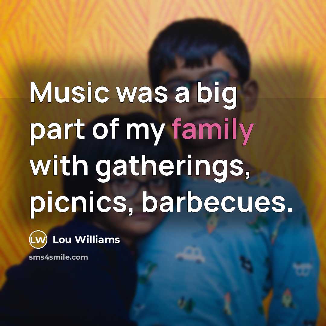 “Music was a big part of my family with gatherings,…” quote by Lou Williams