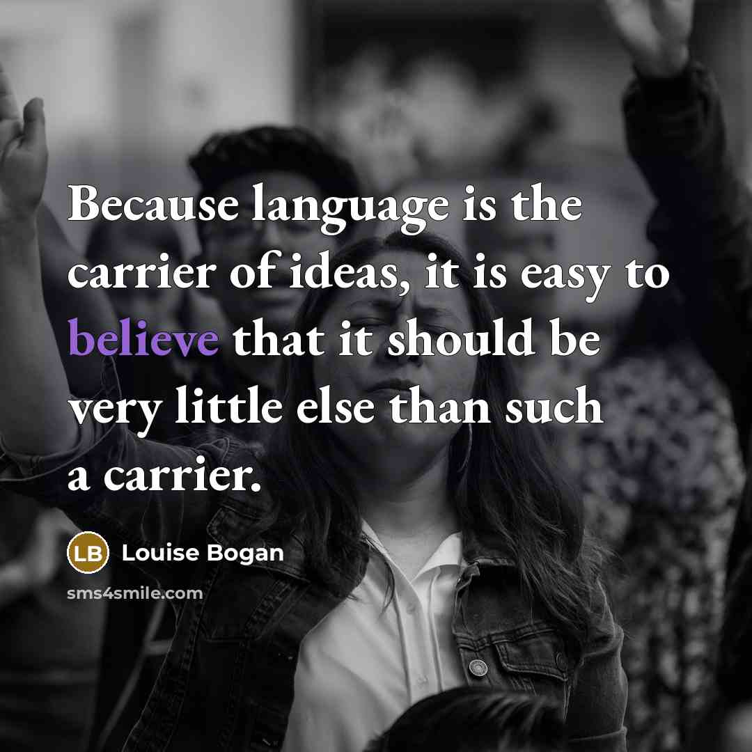 “Because language is the carrier of ideas, it is easy…” quote by Louise Bogan