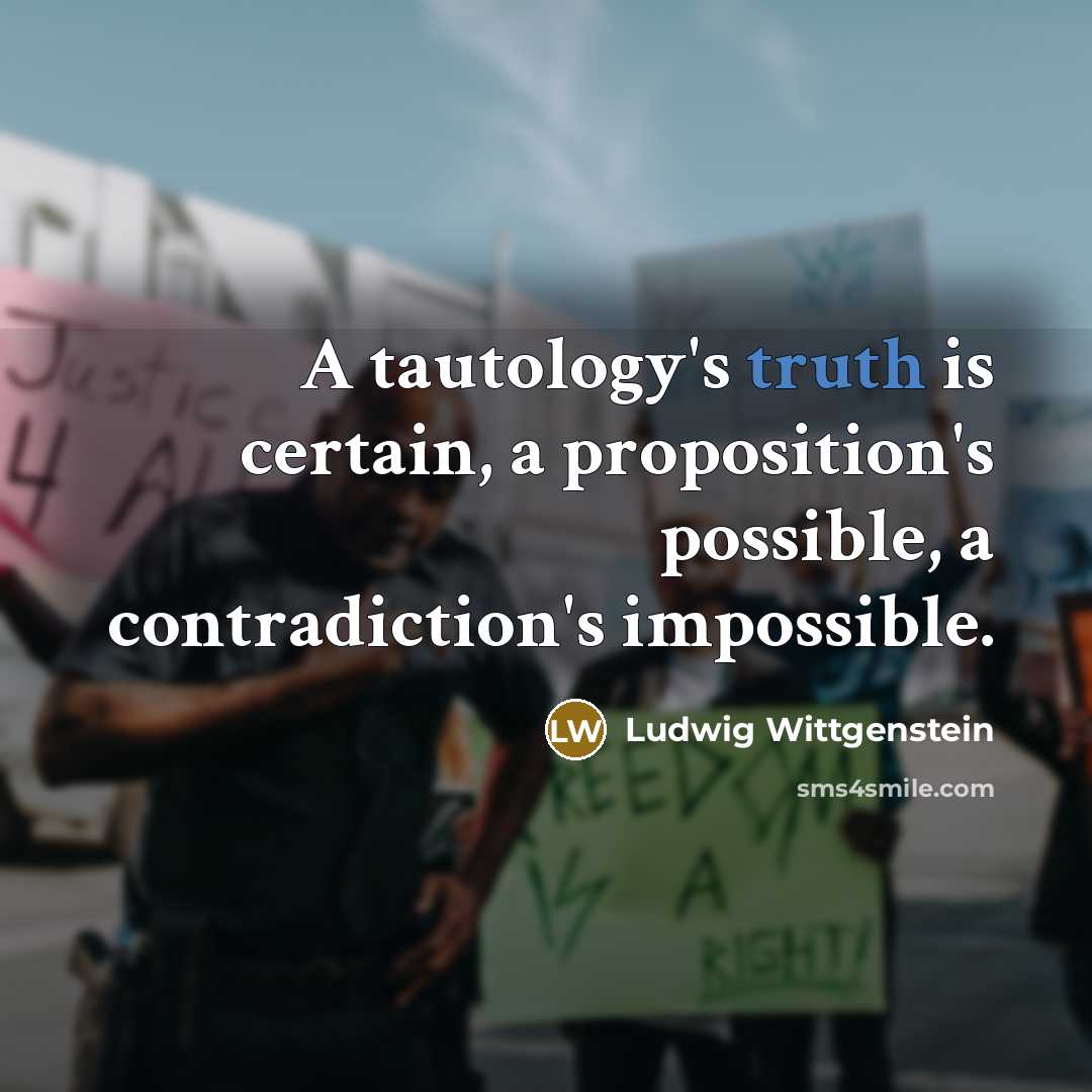 “A tautology's truth is certain, a proposition's possible, a contradiction's…” quote by Ludwig Wittgenstein