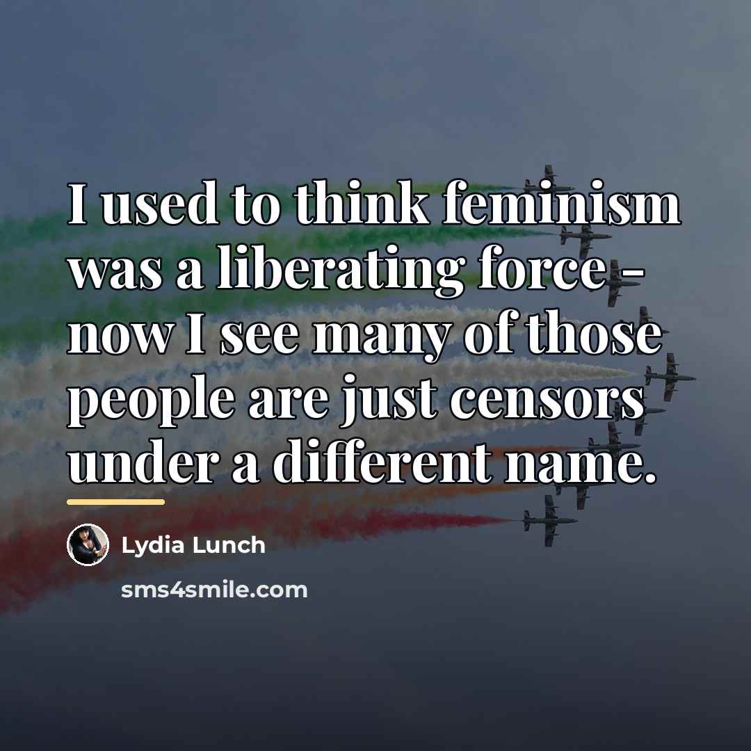 “I used to think feminism was a liberating force -…” quote by Lydia Lunch