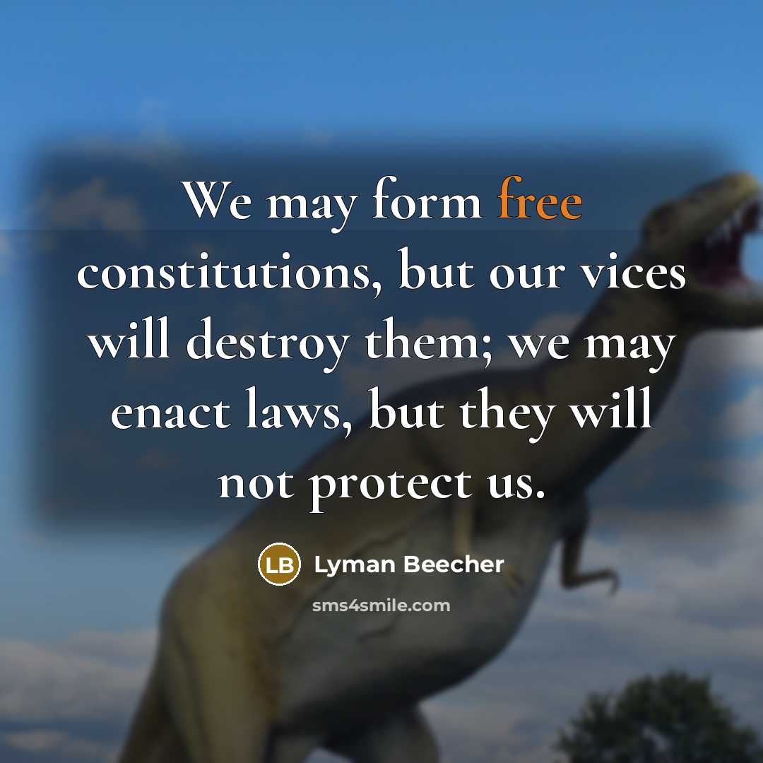 “We may form free constitutions, but our vices will destroy…” quote by Lyman Beecher