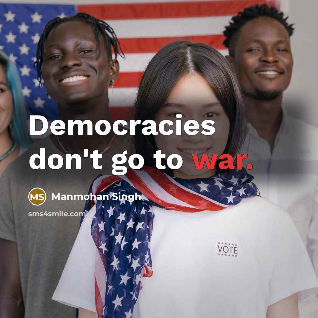 “Democracies don't go to war.…” quote by Manmohan Singh