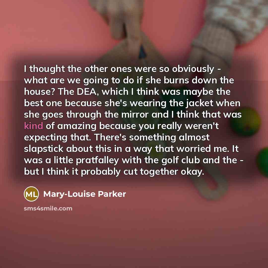 “I thought the other ones were so obviously - what…” quote by Mary-Louise Parker