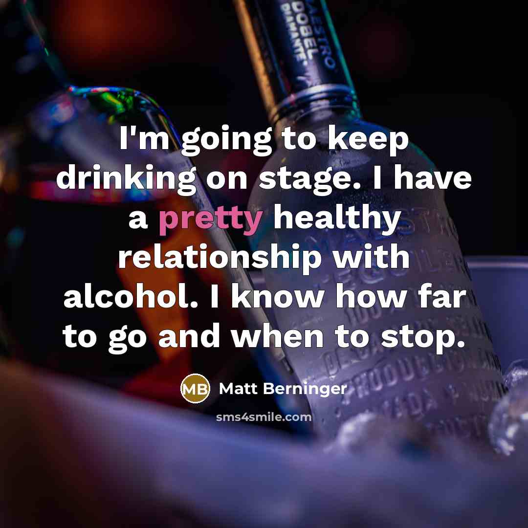 “I'm going to keep drinking on stage. I have a…” quote by Matt Berninger