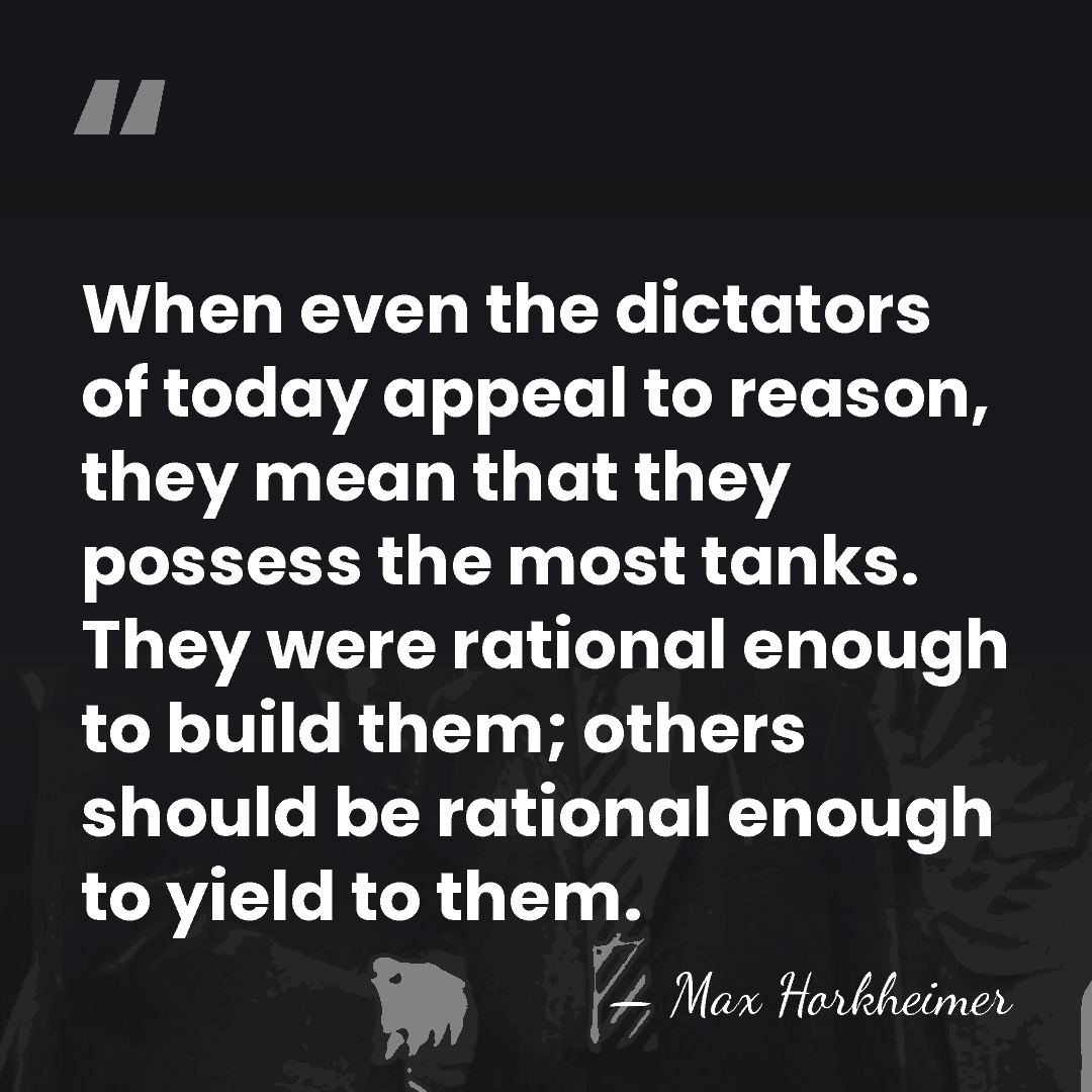 When even the dictators of today appeal to reason, they mean that&hellip; - Max Horkheimer