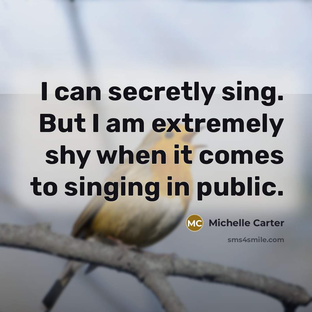 “I can secretly sing. But I am extremely shy when…” quote by Michelle Carter