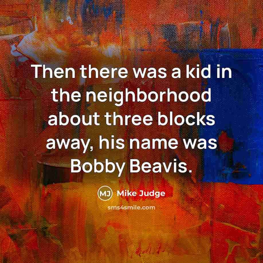 “Then there was a kid in the neighborhood about three…” quote by Mike Judge