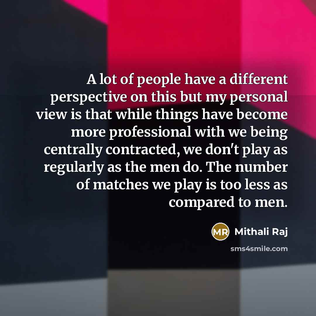 “A lot of people have a different perspective on this…” quote by Mithali Raj
