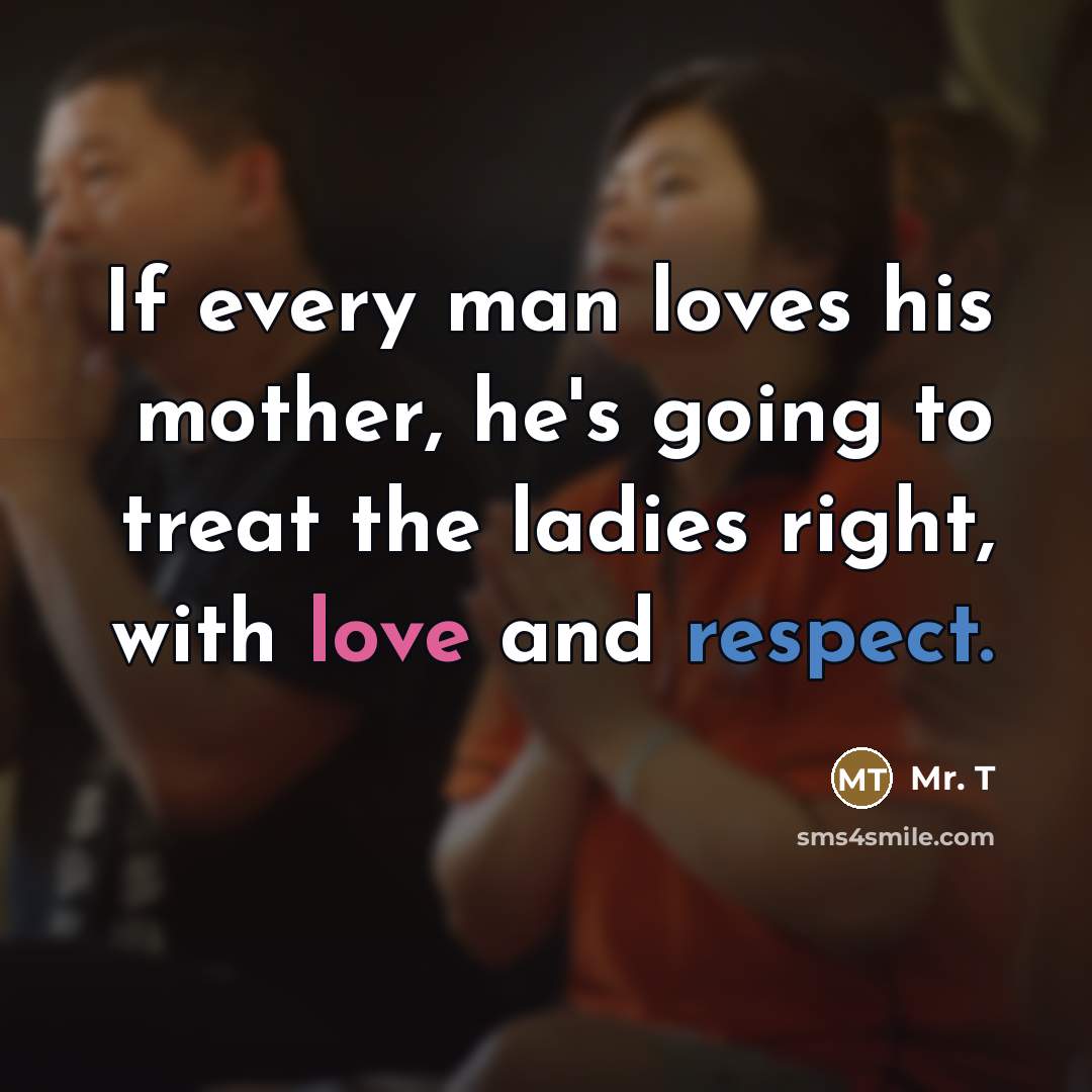 “If every man loves his mother, he's going to treat…” quote by Mr. T