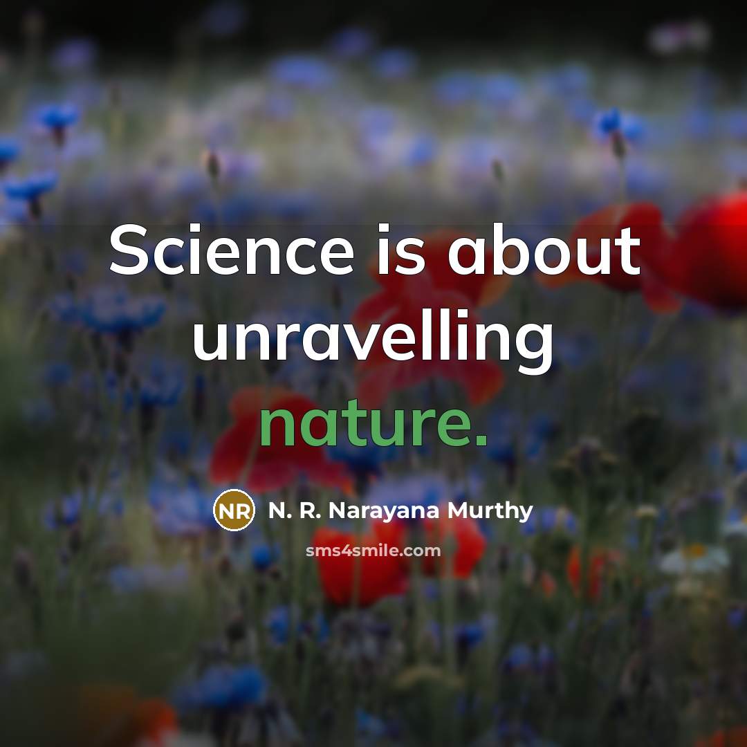 “Science is about unravelling nature.…” quote by N. R. Narayana Murthy