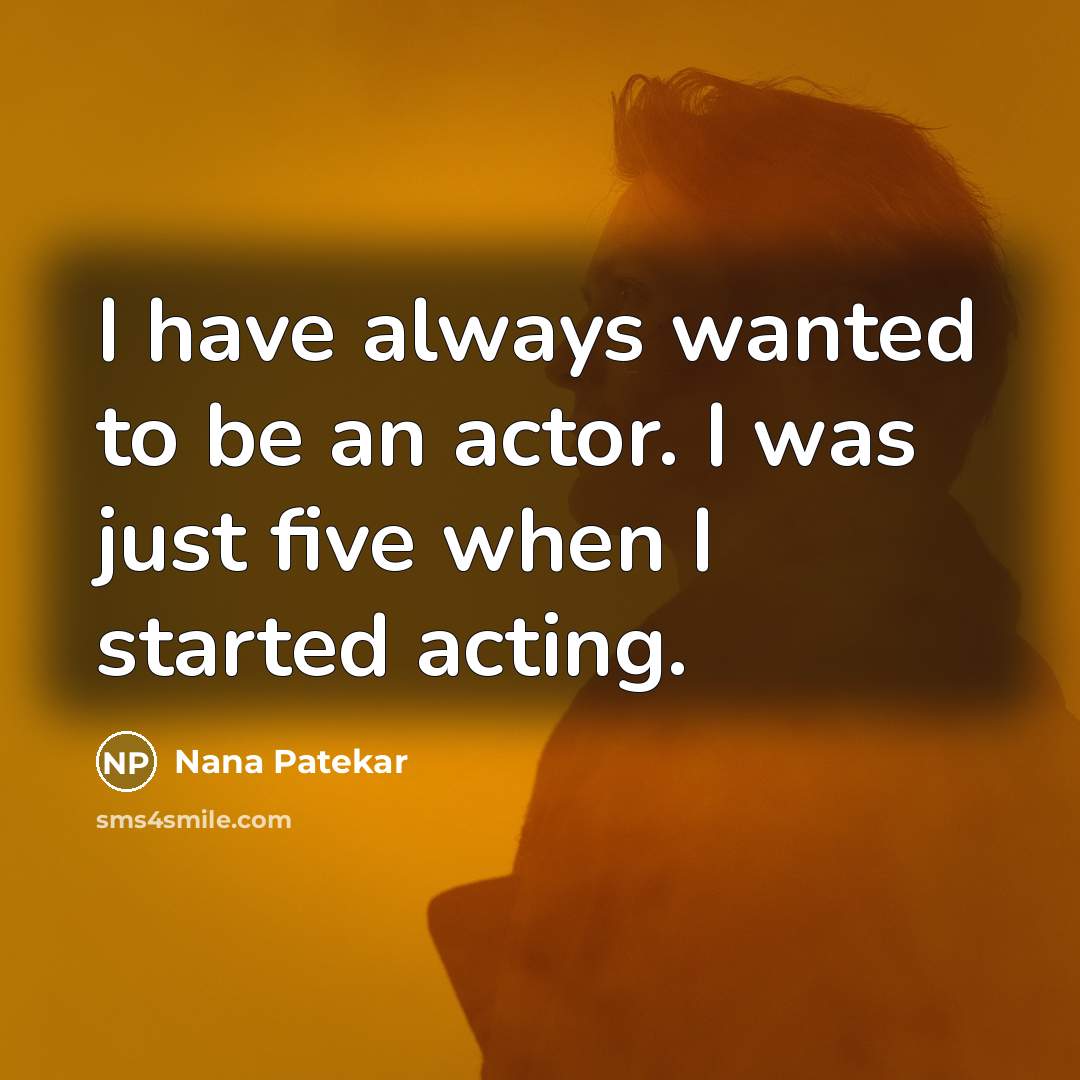 “I have always wanted to be an actor. I was…” quote by Nana Patekar