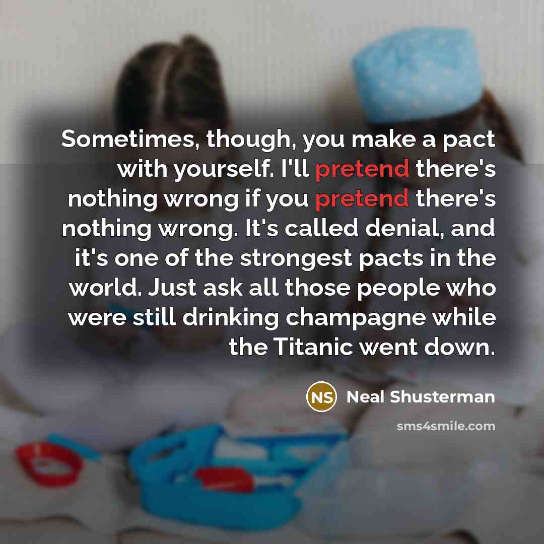 “Sometimes, though, you make a pact with yourself. I'll pretend…” quote by Neal Shusterman