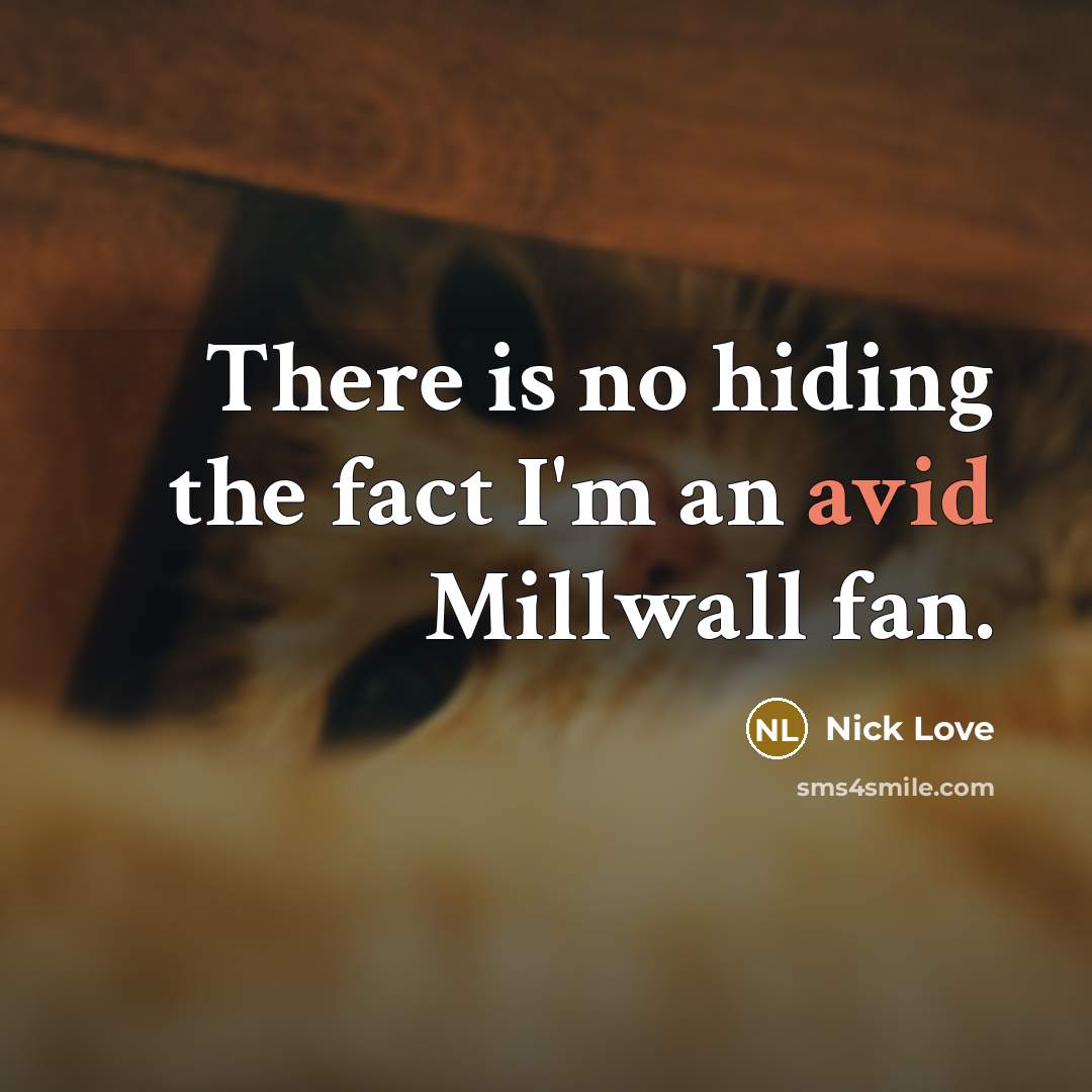 “There is no hiding the fact I'm an avid Millwall…” quote by Nick Love