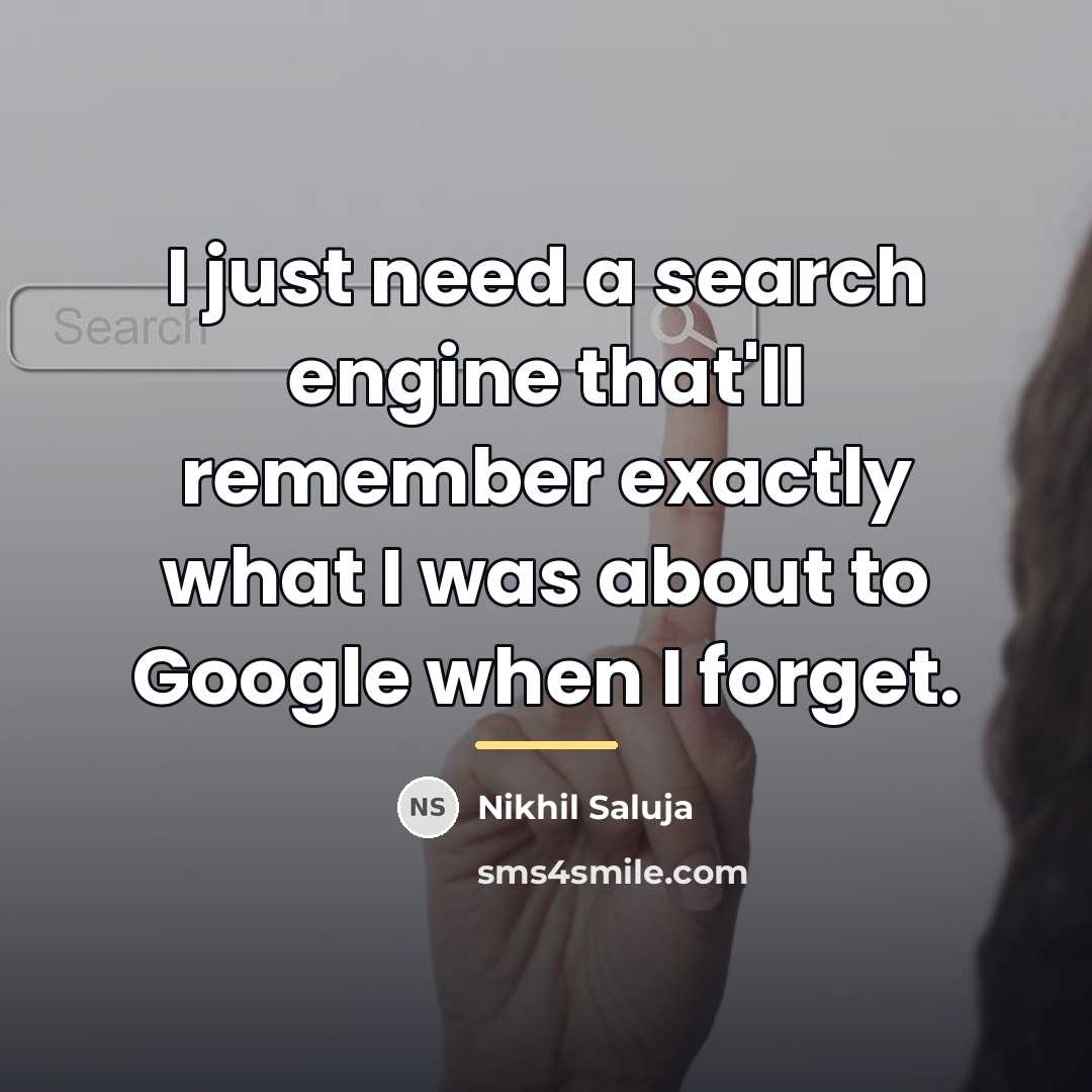 “I just need a search engine that'll remember exactly what…” quote by Nikhil Saluja