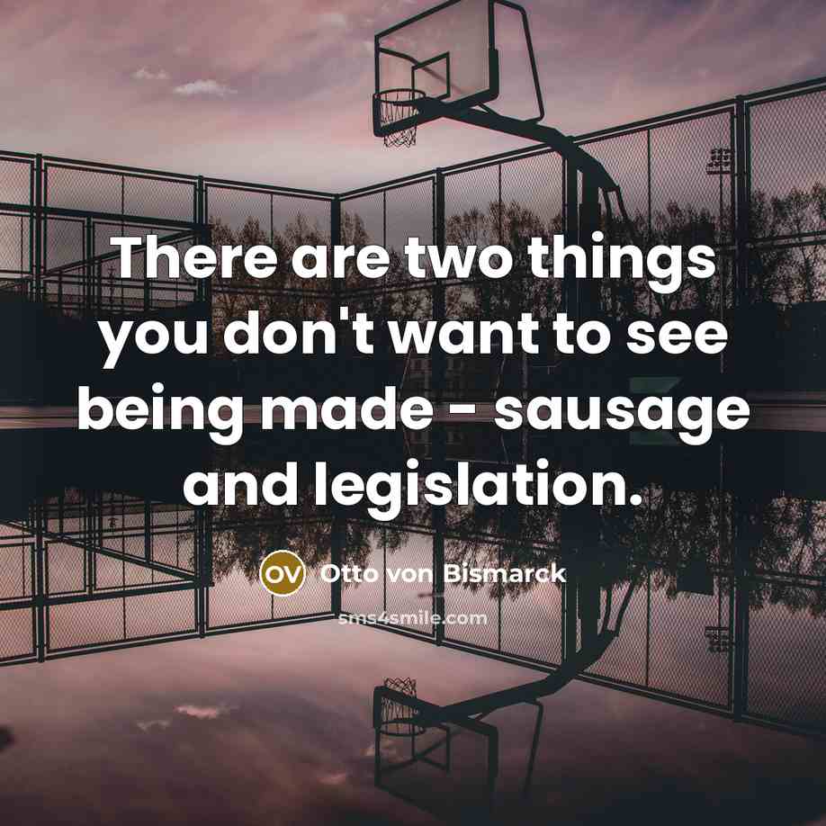 “There are two things you don't want to see being…” quote by Otto von Bismarck