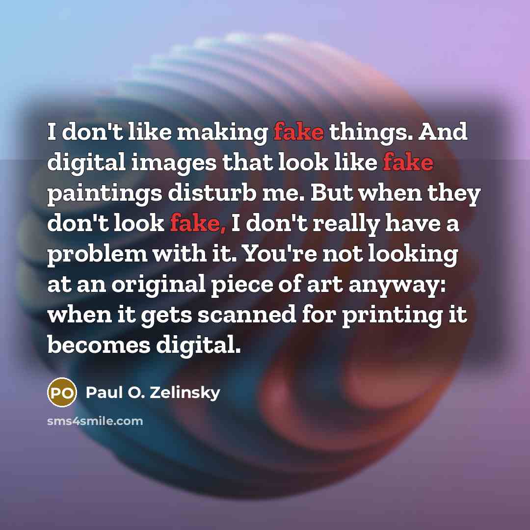 “I don't like making fake things. And digital images that…” quote by Paul O. Zelinsky
