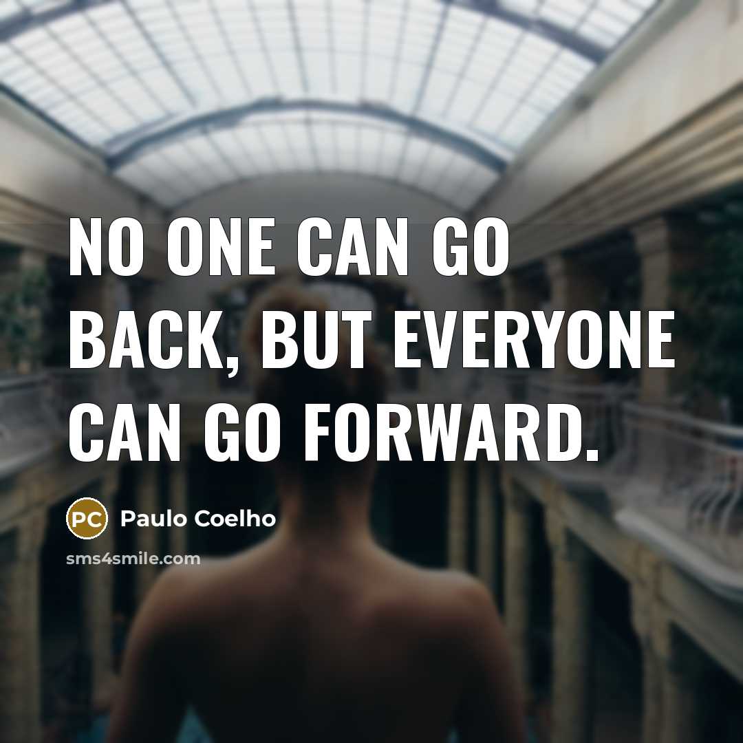 “No one can go back, but everyone can go forward.” quote by Paulo Coelho