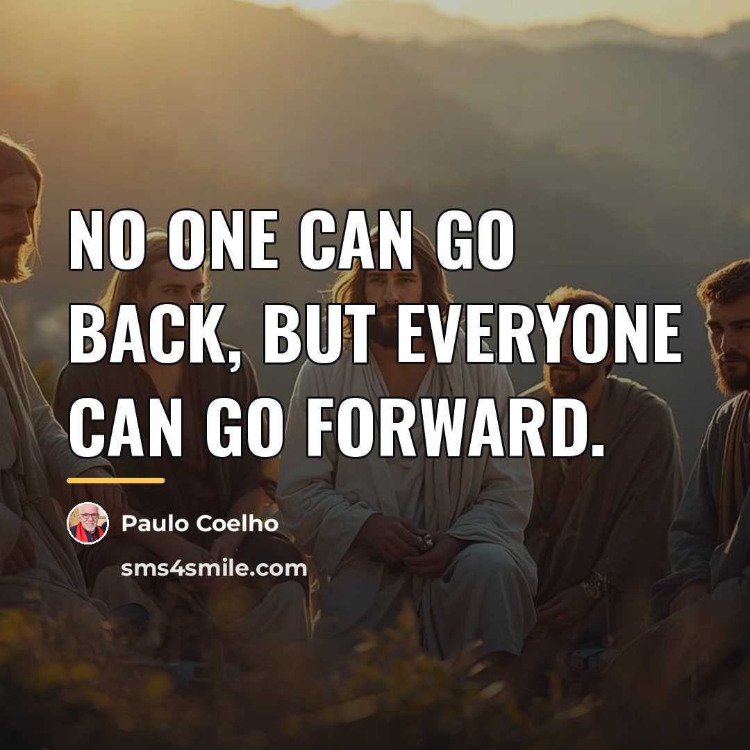 “No one can go back, but everyone can go forward.…” quote by Paulo Coelho