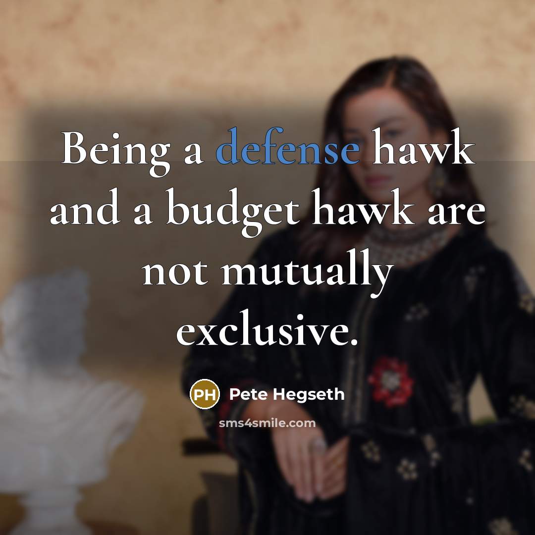 “Being a defense hawk and a budget hawk are not…” quote by Pete Hegseth