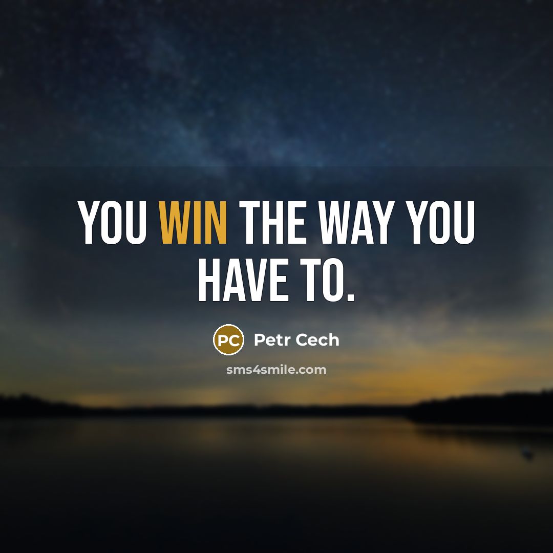 “You win the way you have to.…” quote by Petr Cech