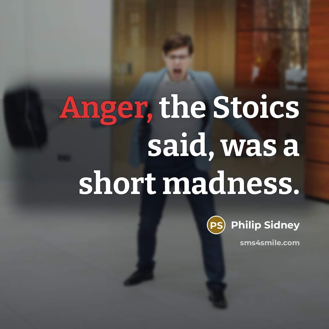 “Anger, the Stoics said, was a short madness.…” quote by Philip Sidney