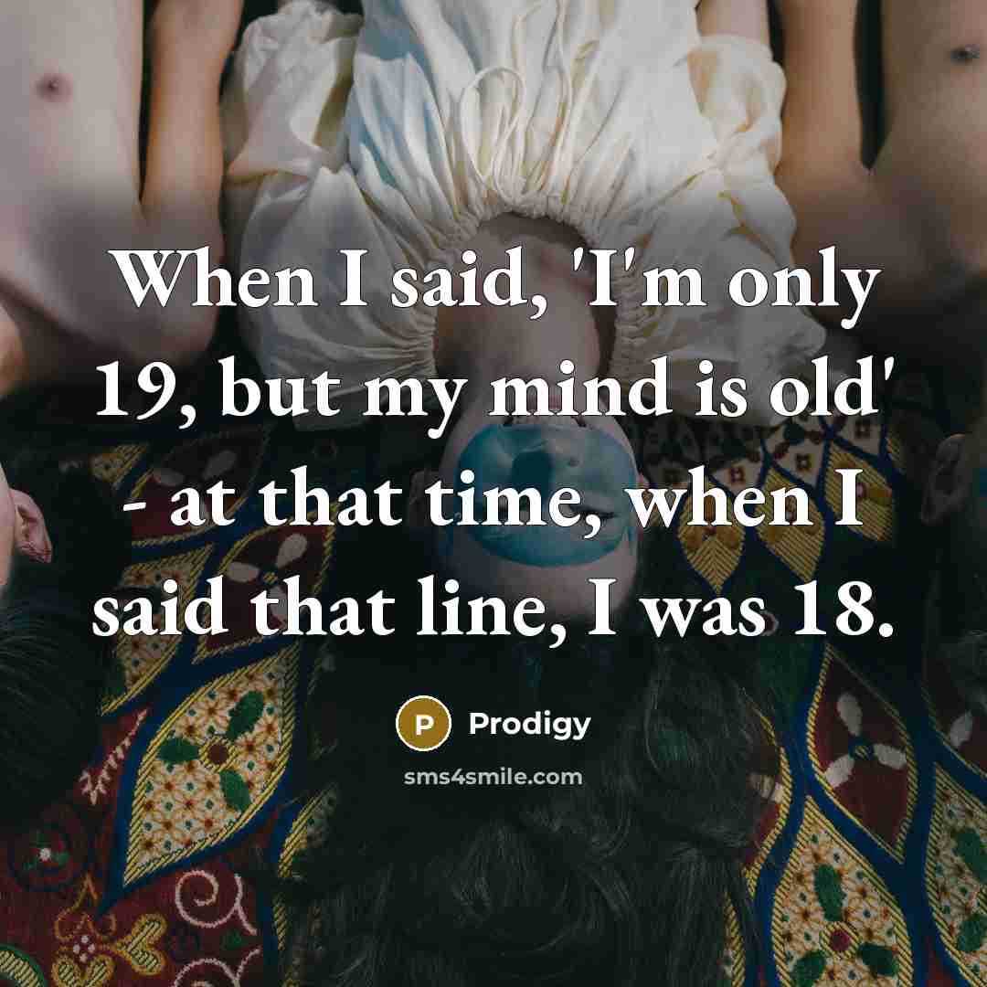 “When I said, 'I'm only 19, but my mind is…” quote by Prodigy