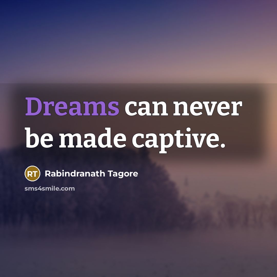 “Dreams can never be made captive.…” quote by Rabindranath Tagore