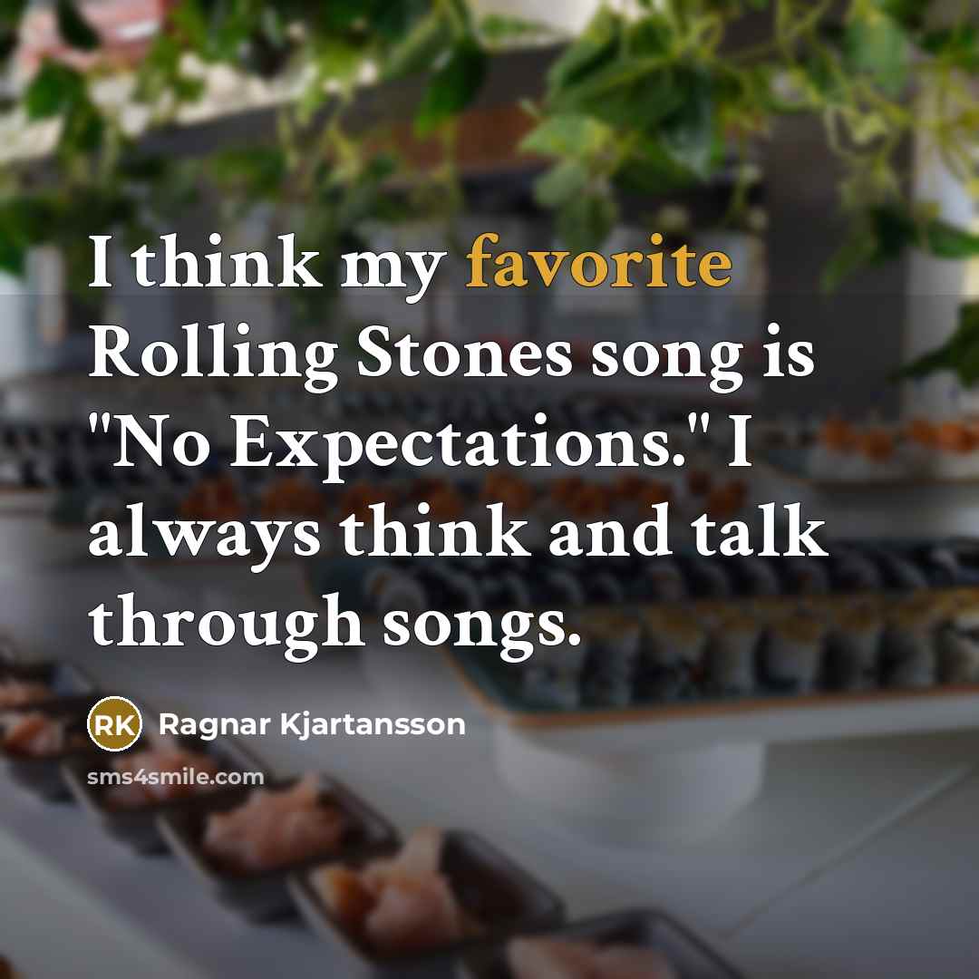 “I think my favorite Rolling Stones song is "No Expectations."…” quote by Ragnar Kjartansson
