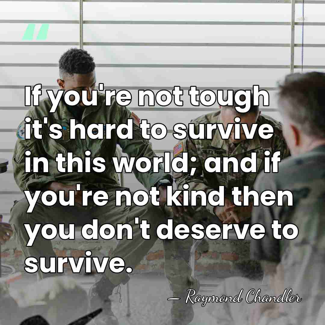 If you're not tough it's hard to survive in this world; and&hellip; - Raymond Chandler