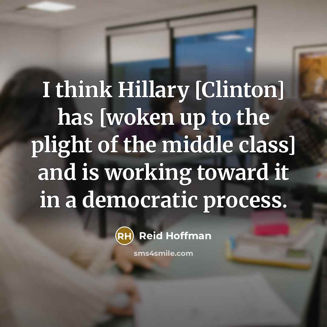 “I think Hillary [Clinton] has [woken up to the plight…” quote by Reid Hoffman