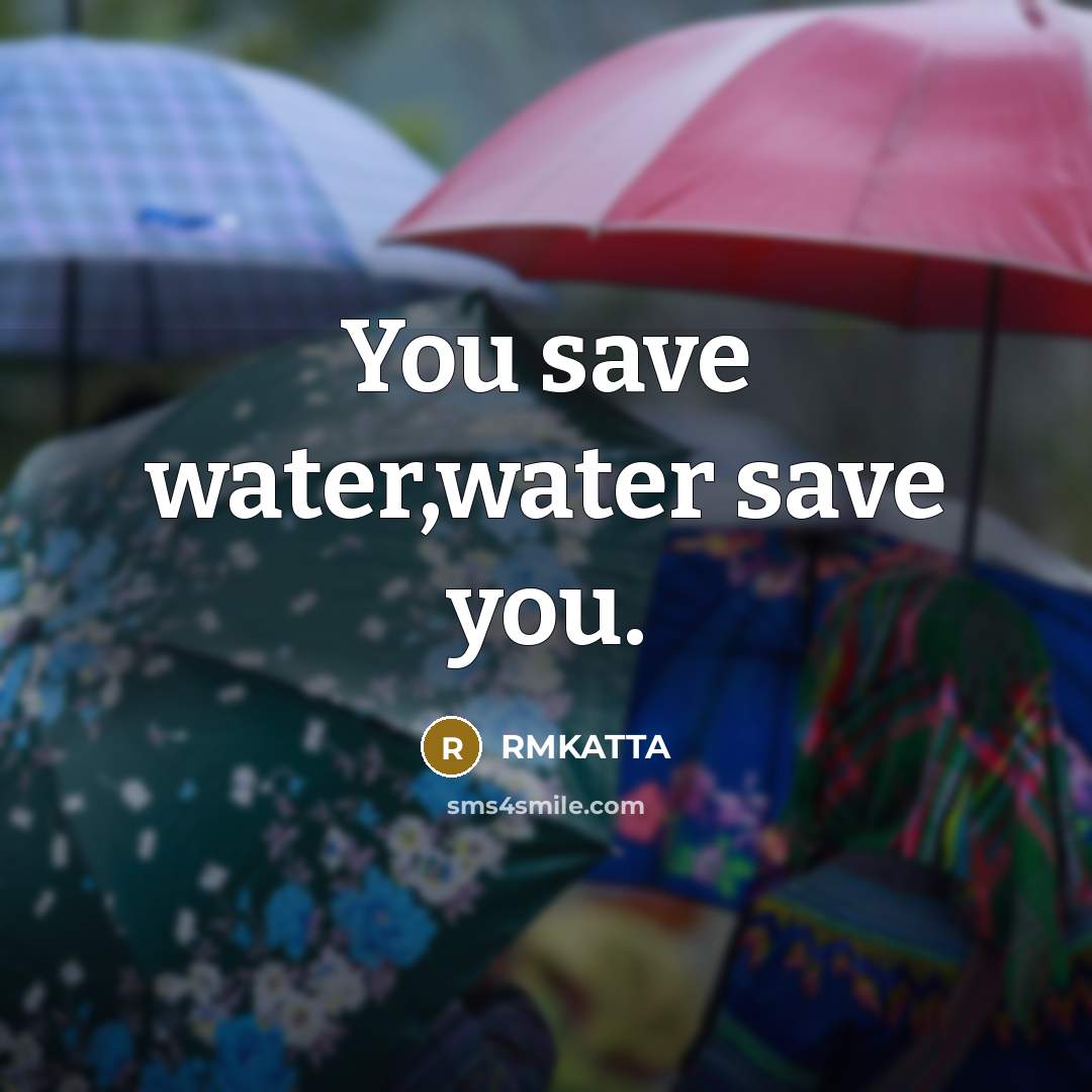 “You save water,water save you.” quote by RMKATTA