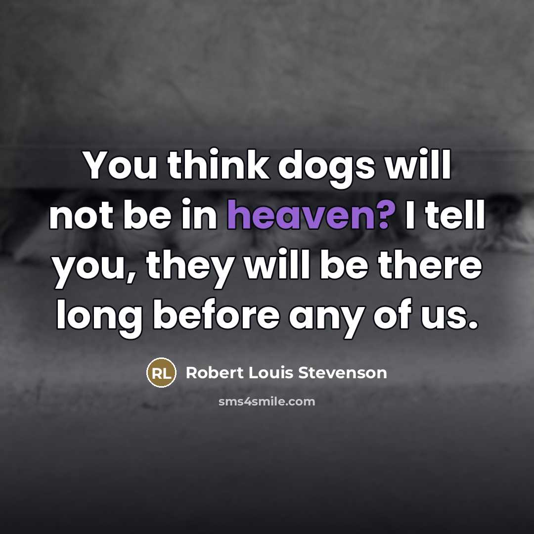 “You think dogs will not be in heaven? I tell…” quote by Robert Louis Stevenson