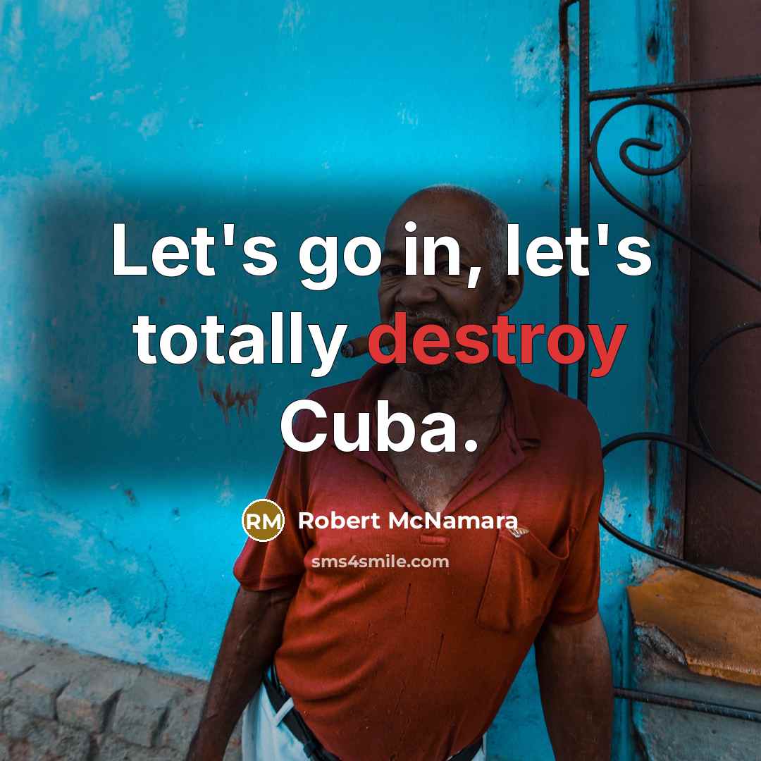 “Let's go in, let's totally destroy Cuba.…” quote by Robert McNamara