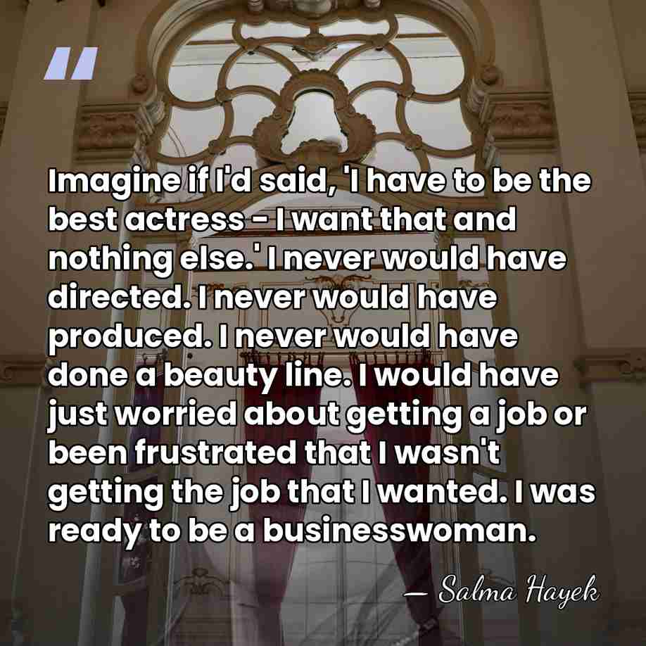 Imagine if I'd said, 'I have to be the best actress -&hellip; - Salma Hayek