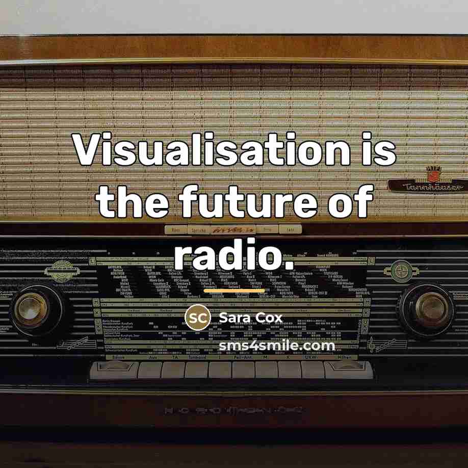 “Visualisation is the future of radio.…” quote by Sara Cox