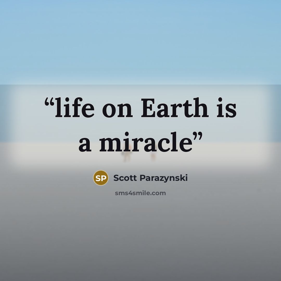 “life on Earth is a miracle” quote by Scott Parazynski