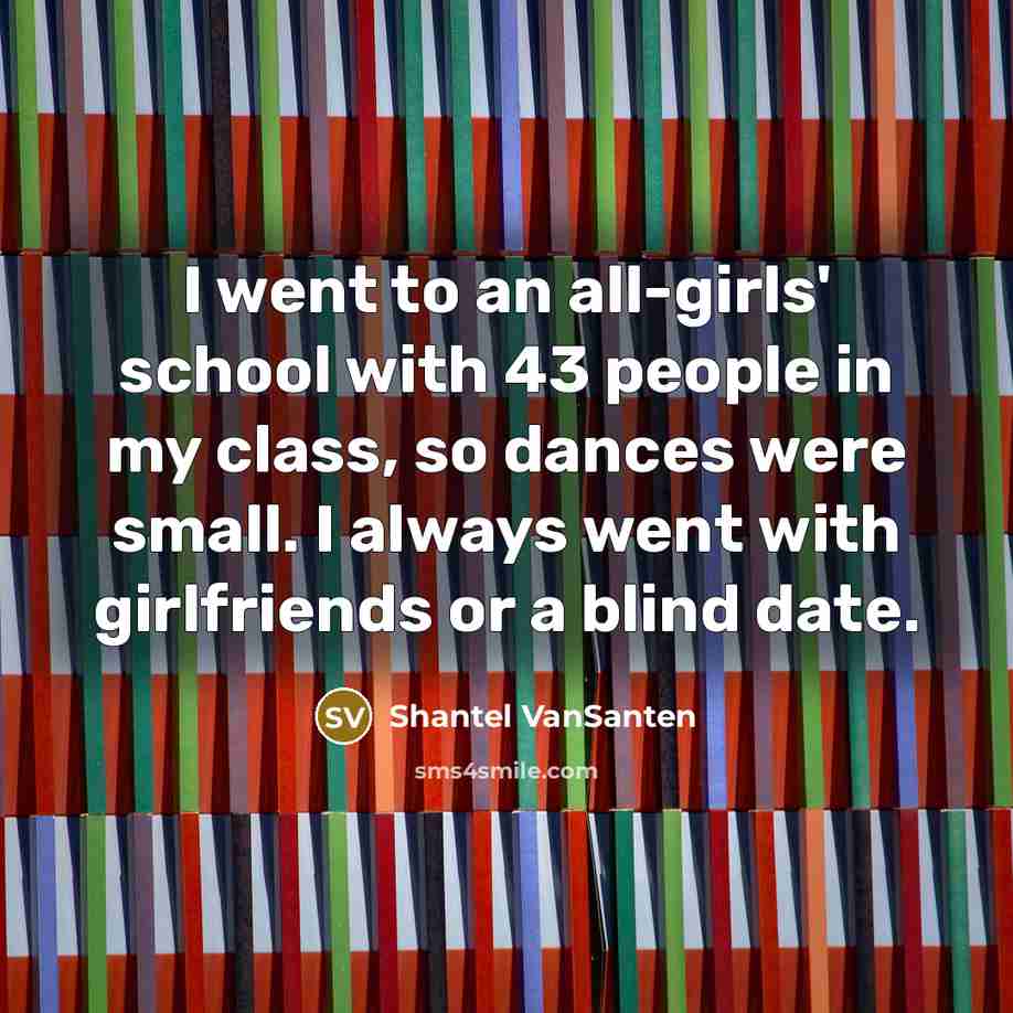 “I went to an all-girls' school with 43 people in…” quote by Shantel VanSanten