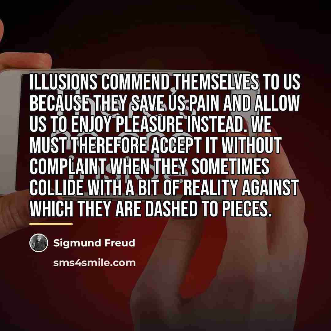 “Illusions commend themselves to us because they save us pain…” quote by Sigmund Freud