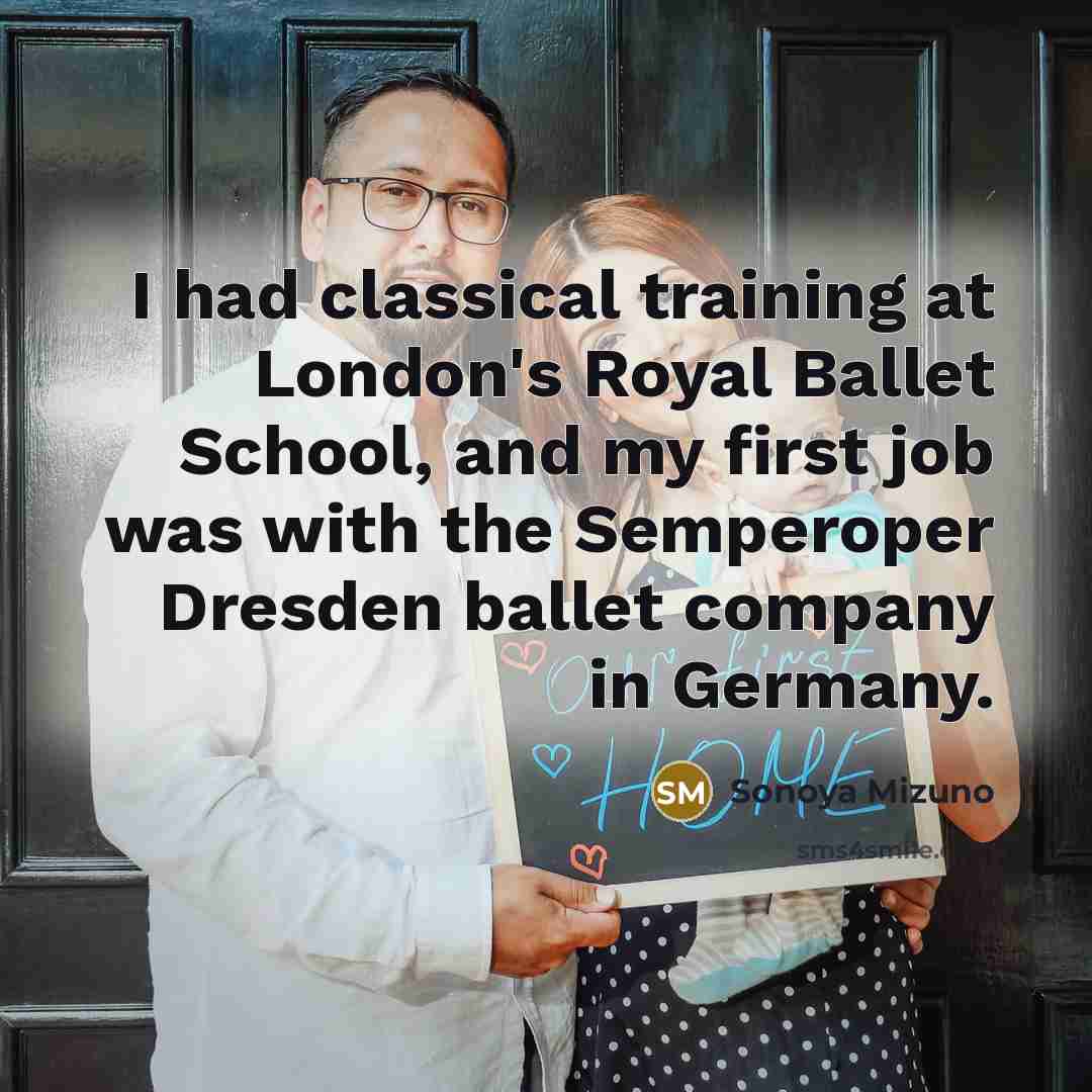 “I had classical training at London's Royal Ballet School, and…” quote by Sonoya Mizuno