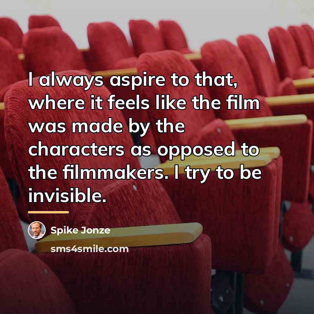 “I always aspire to that, where it feels like the…” quote by Spike Jonze