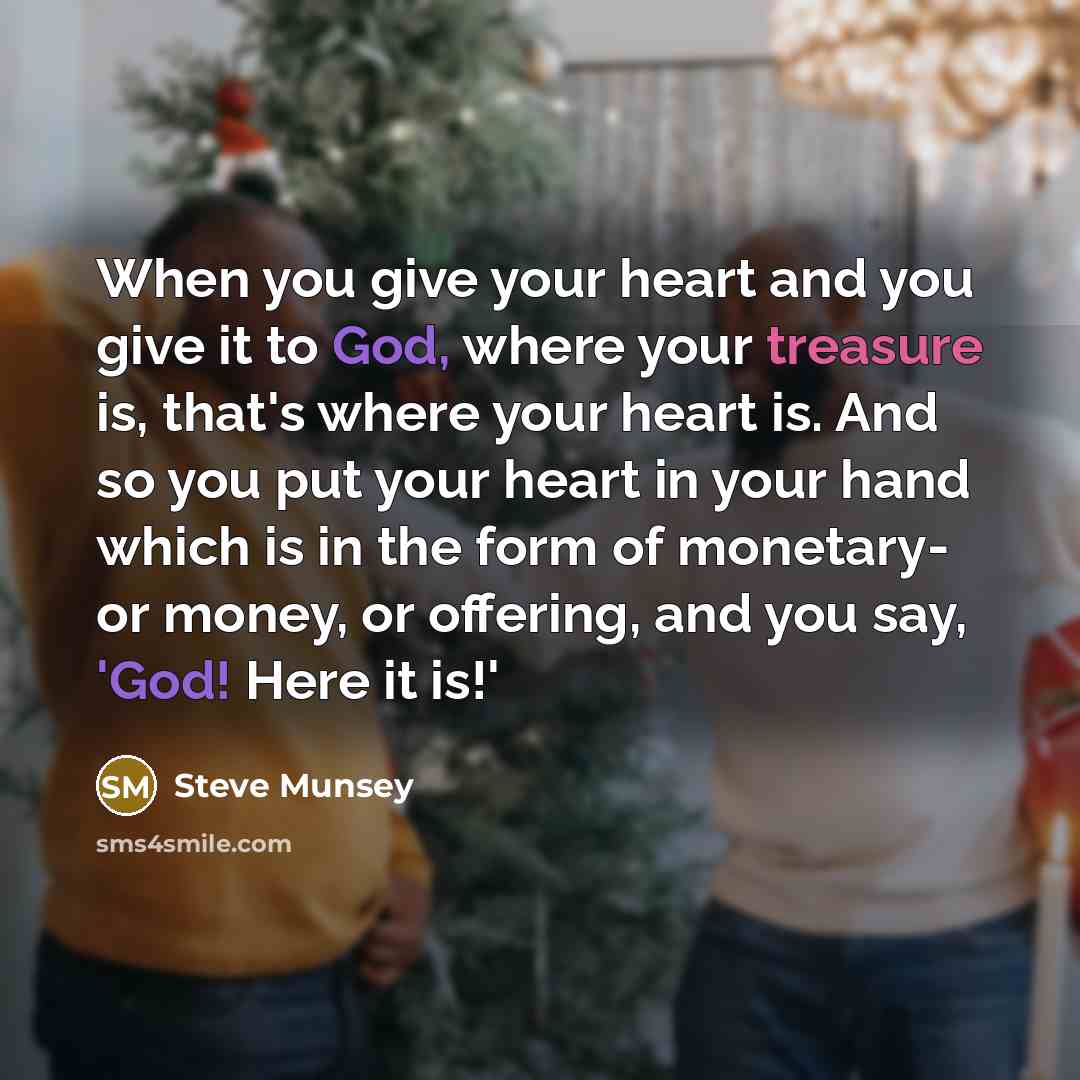 “When you give your heart and you give it to…” quote by Steve Munsey