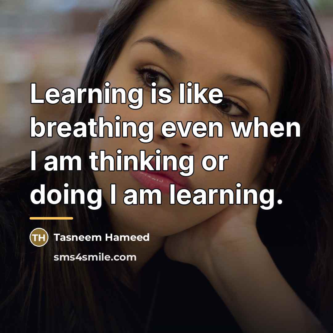 “Learning is like breathing even when I am thinking or…” quote by Tasneem Hameed