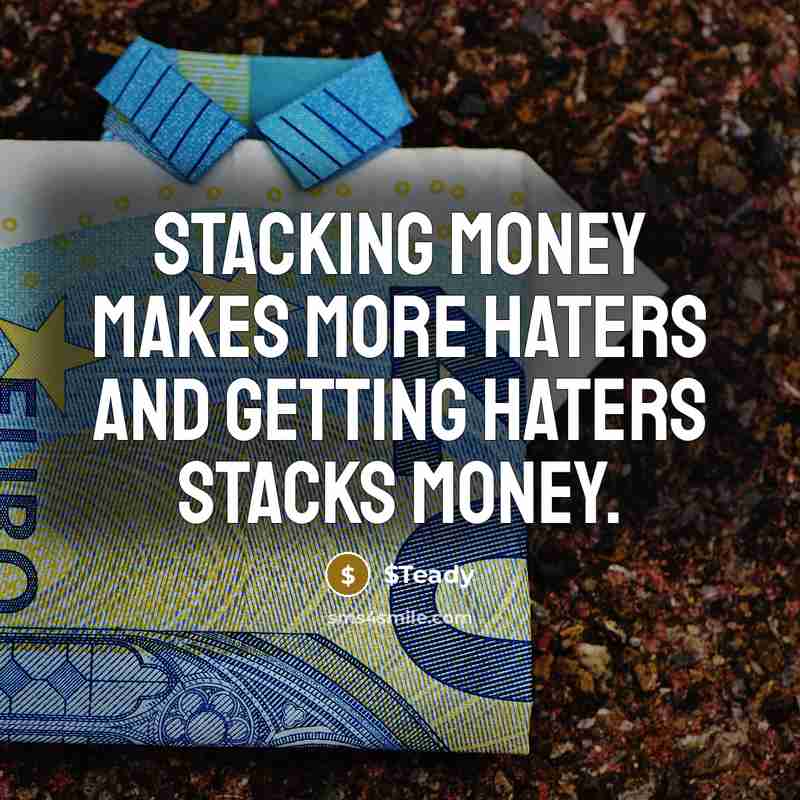 “Stacking money makes more haters and getting haters stacks money.” quote by $Teady