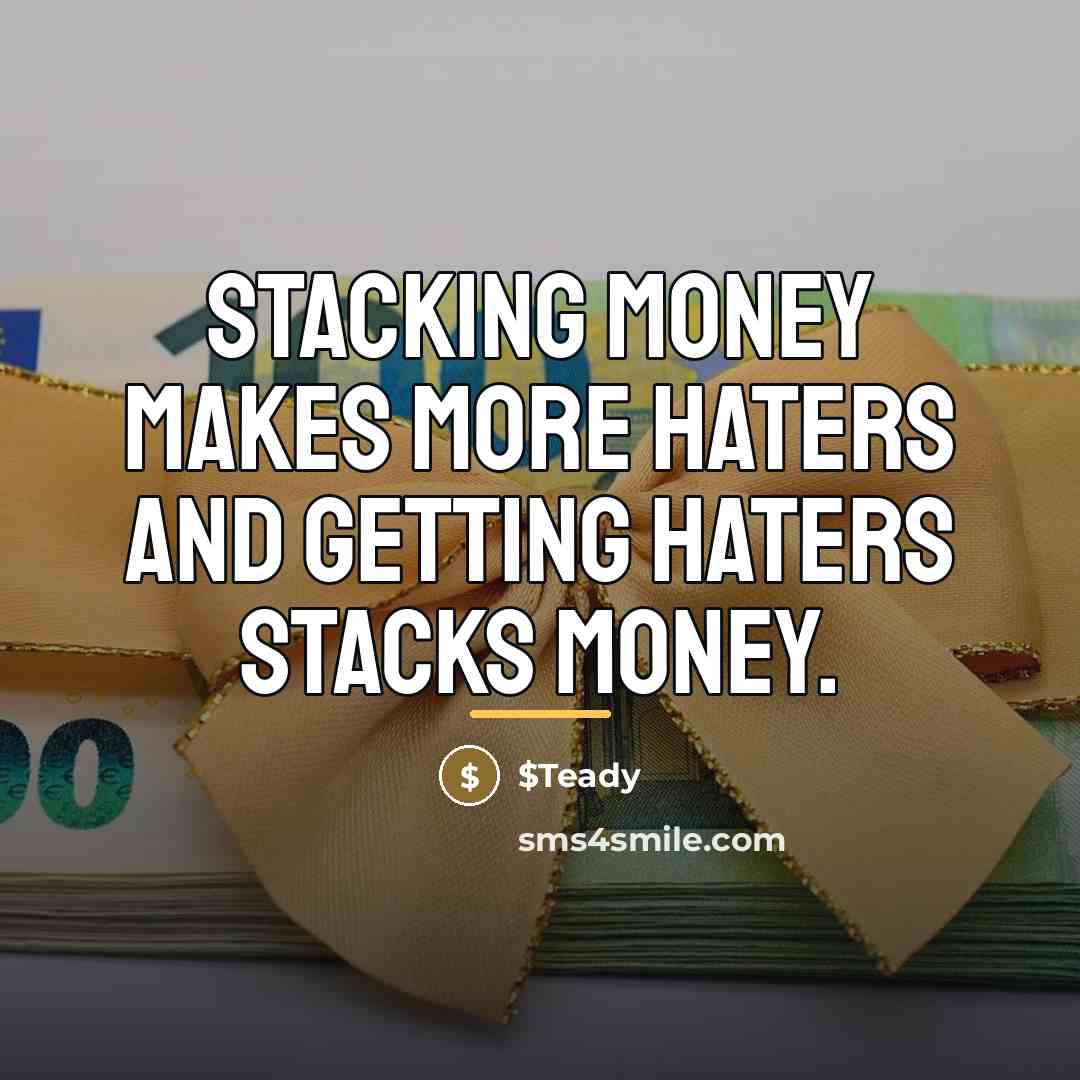 “Stacking money makes more haters and getting haters stacks money.…” quote by $Teady